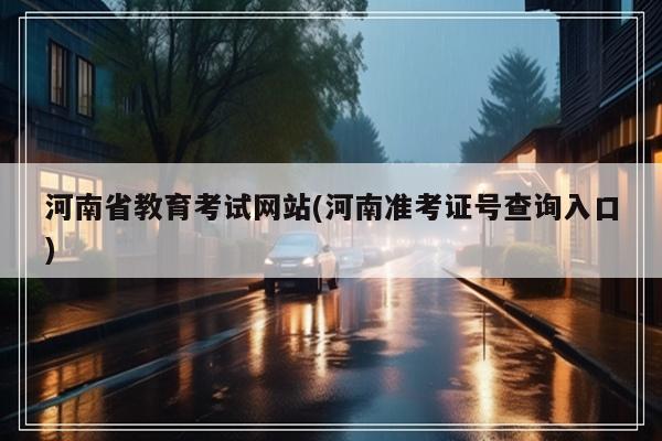 河南省教育考试网站(河南准考证号查询入口)